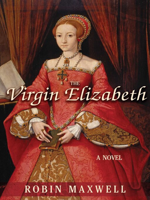 Title details for The Virgin Elizabeth: a Novel by Robin Maxwell - Available